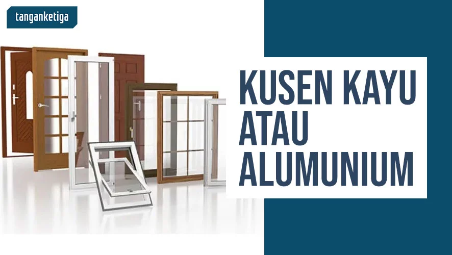Kusen Kayu atau Alumunium